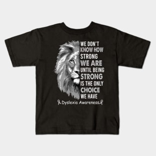 Being Strong Is The Only Choice We Have Dyslexia Awareness, Dyslexia Awareness Month Kids T-Shirt